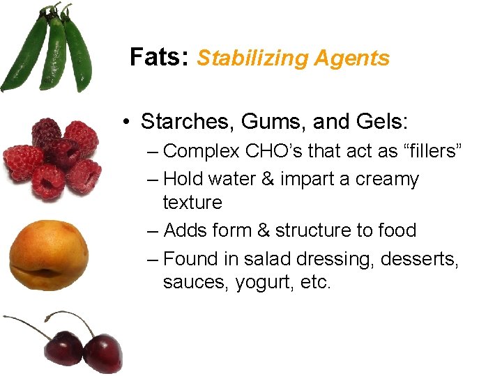 Fats: Stabilizing Agents • Starches, Gums, and Gels: – Complex CHO’s that act as