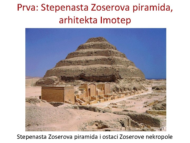 Prva: Stepenasta Zoserova piramida, arhitekta Imotep Stepenasta Zoserova piramida i ostaci Zoserove nekropole 
