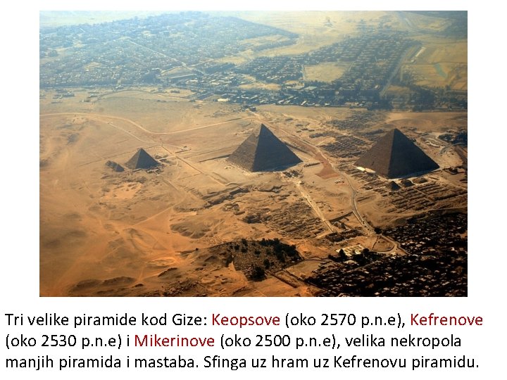 Tri velike piramide kod Gize: Keopsove (oko 2570 p. n. e), Kefrenove (oko 2530