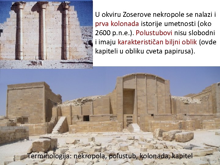 U okviru Zoserove nekropole se nalazi i prva kolonada istorije umetnosti (oko 2600 p.
