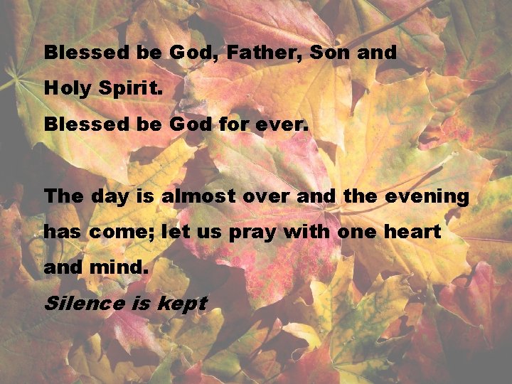 Blessed be God, Father, Son and Holy Spirit. Blessed be God for ever. The