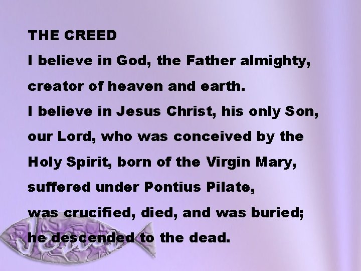 THE CREED I believe in God, the Father almighty, creator of heaven and earth.