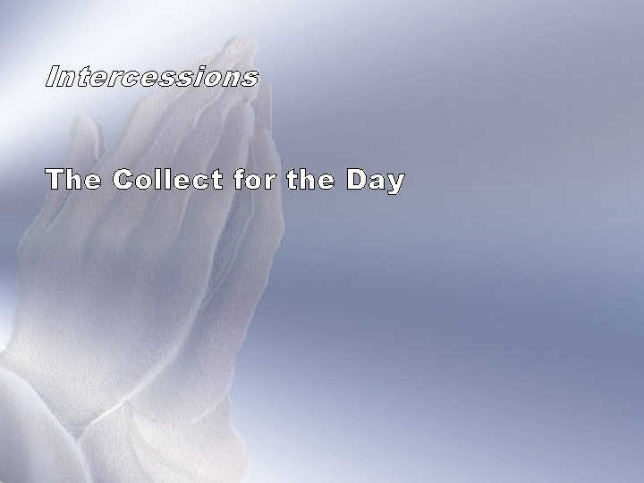 Intercessions The Collect for the Day 