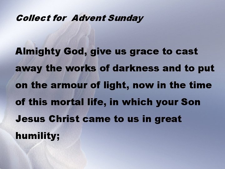 Collect for Advent Sunday Almighty God, give us grace to cast away the works