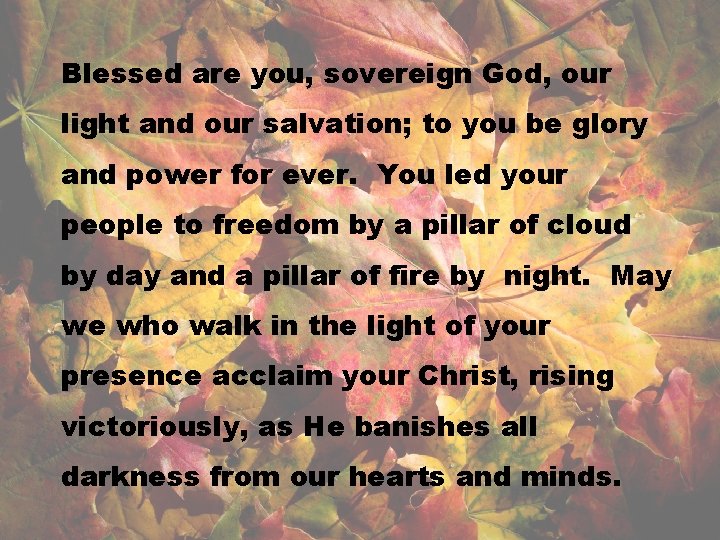 Blessed are you, sovereign God, our light and our salvation; to you be glory