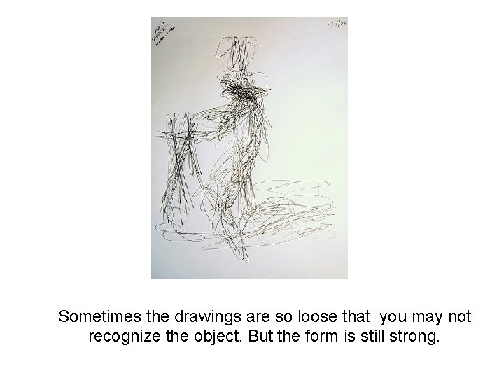Sometimes the drawings are so loose that you may not recognize the object. But