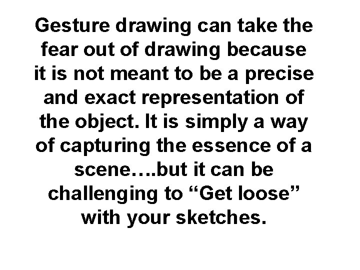 Gesture drawing can take the fear out of drawing because it is not meant