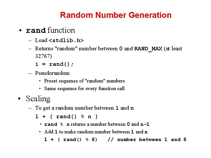 Random Number Generation • rand function – Load <stdlib. h> – Returns "random" number Random Number Generation • rand function – Load <stdlib. h> – Returns "random" number