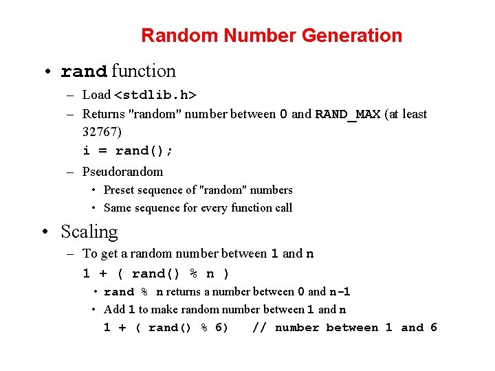 Random Number Generation • rand function – Load <stdlib. h> – Returns "random" number