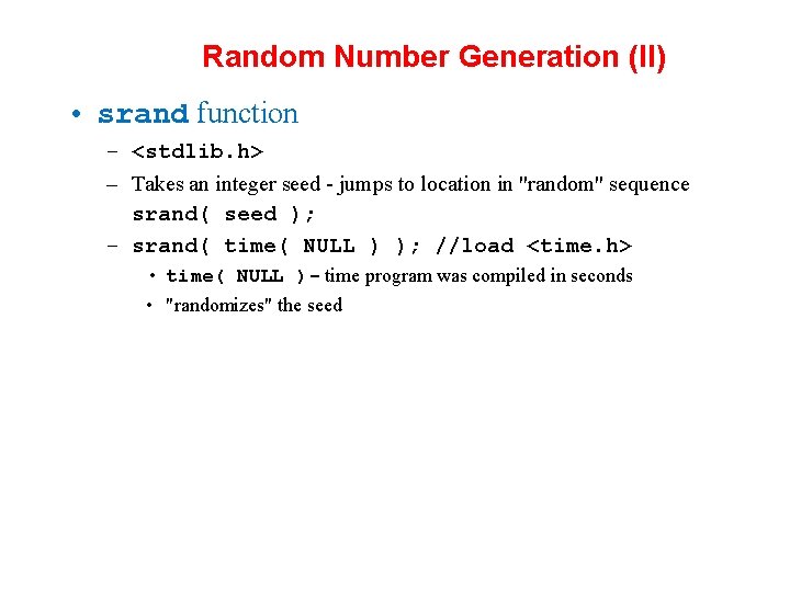 Random Number Generation (II) • srand function – <stdlib. h> – Takes an integer