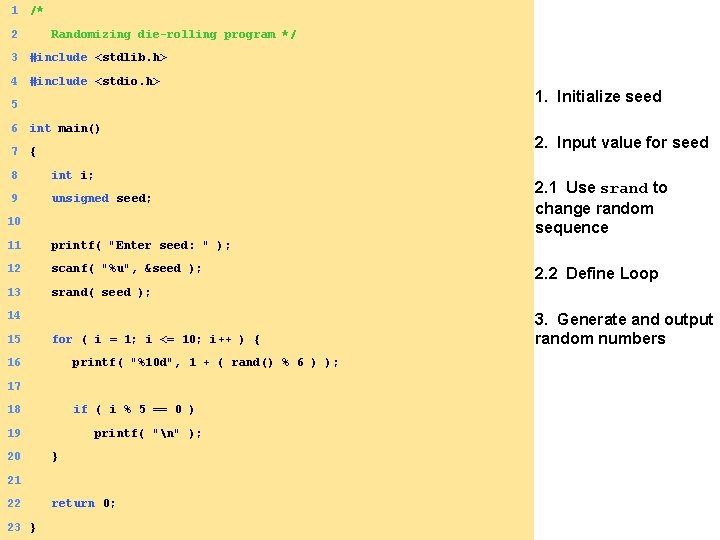 1 /* 2 Randomizing die-rolling program */ 3 #include <stdlib. h> 4 #include <stdio.