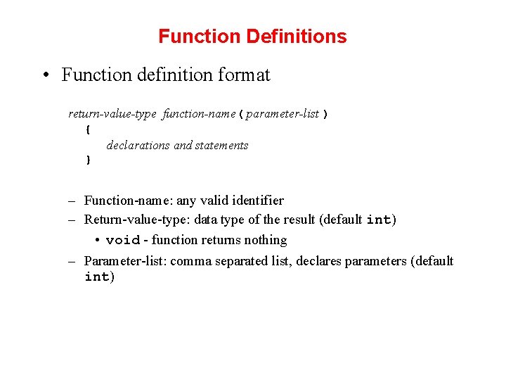 Function Definitions • Function definition format return-value-type function-name( parameter-list ) { declarations and statements Function Definitions • Function definition format return-value-type function-name( parameter-list ) { declarations and statements