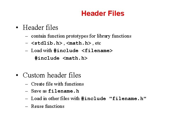 Header Files • Header files – contain function prototypes for library functions – <stdlib.