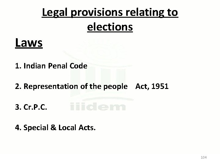 Legal provisions relating to elections Laws 1. Indian Penal Code 2. Representation of the