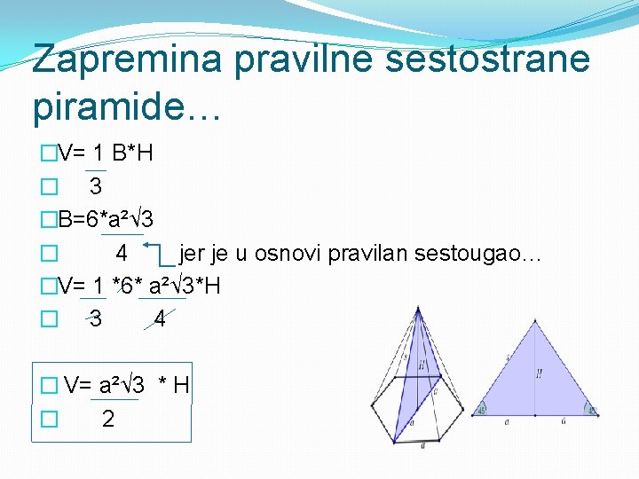 Zapremina pravilne sestostrane piramide… �V= 1 B*H � 3 �B=6*a²√ 3 � 4 jer