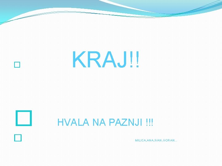 � KRAJ!! � HVALA NA PAZNJI !!! � MILICA, ANA, IVAN, GORAN… 