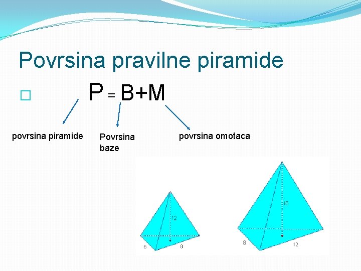 Povrsina pravilne piramide � P = B+M povrsina piramide Povrsina baze povrsina omotaca 