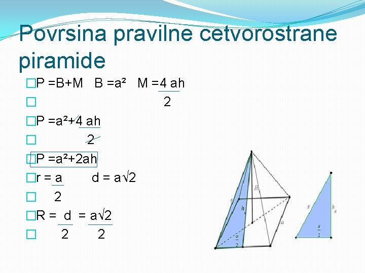 Povrsina pravilne cetvorostrane piramide �P =B+M B =a² M =4 ah � 2 �P