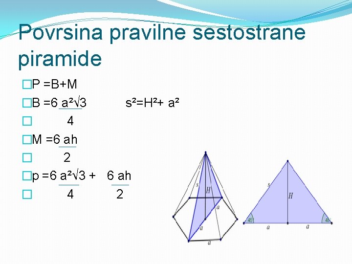 Povrsina pravilne sestostrane piramide �P =B+M �B =6 a²√ 3 s²=H²+ a² � 4