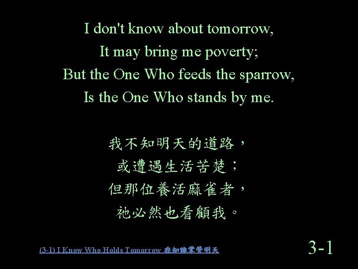 I don't know about tomorrow, It may bring me poverty; But the One Who