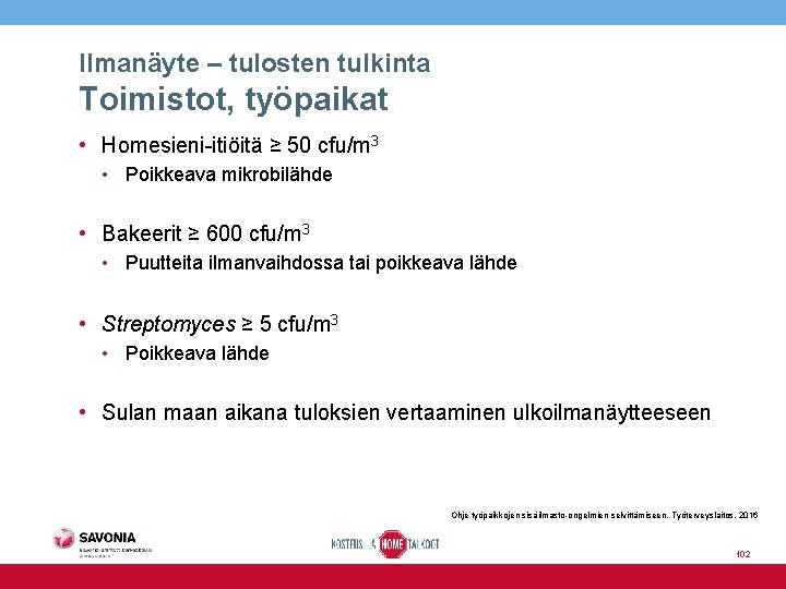 Ilmanäyte – tulosten tulkinta Toimistot, työpaikat • Homesieni-itiöitä ≥ 50 cfu/m 3 • Poikkeava