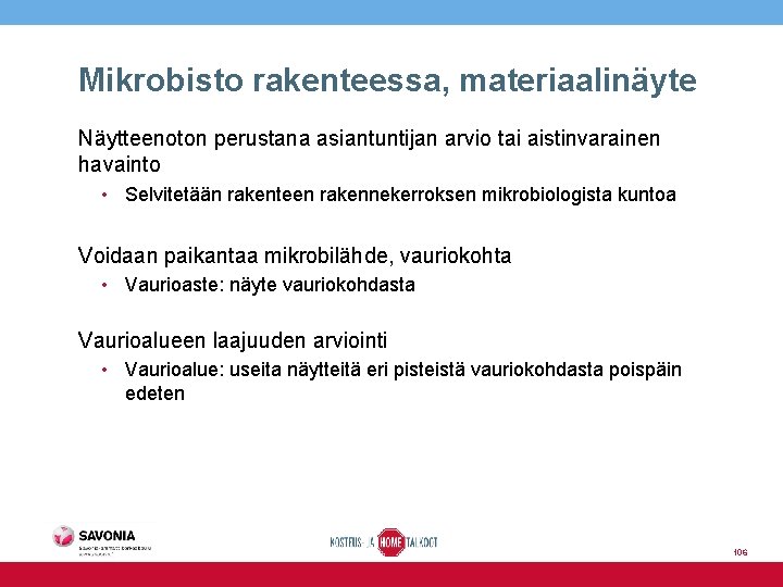 Mikrobisto rakenteessa, materiaalinäyte Näytteenoton perustana asiantuntijan arvio tai aistinvarainen havainto • Selvitetään rakenteen rakennekerroksen