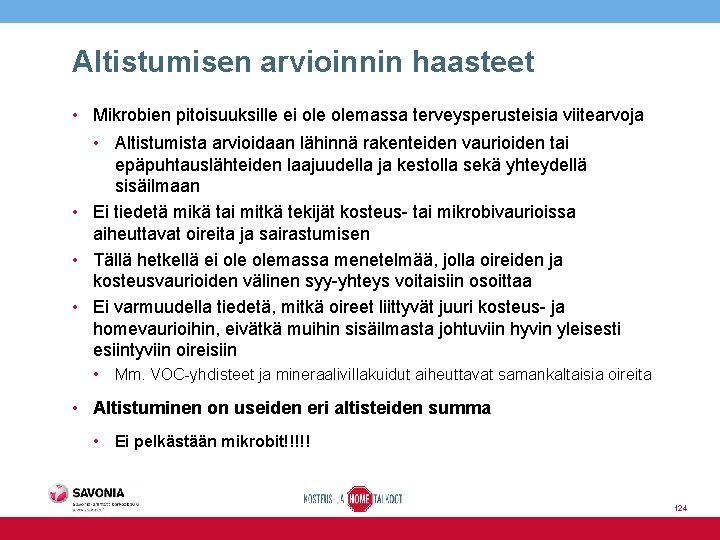 Altistumisen arvioinnin haasteet • Mikrobien pitoisuuksille ei olemassa terveysperusteisia viitearvoja • Altistumista arvioidaan lähinnä