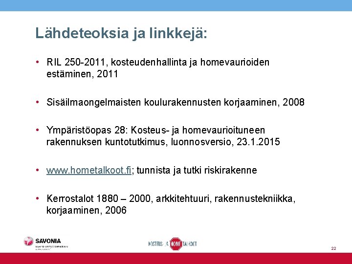 Lähdeteoksia ja linkkejä: • RIL 250 -2011, kosteudenhallinta ja homevaurioiden estäminen, 2011 • Sisäilmaongelmaisten