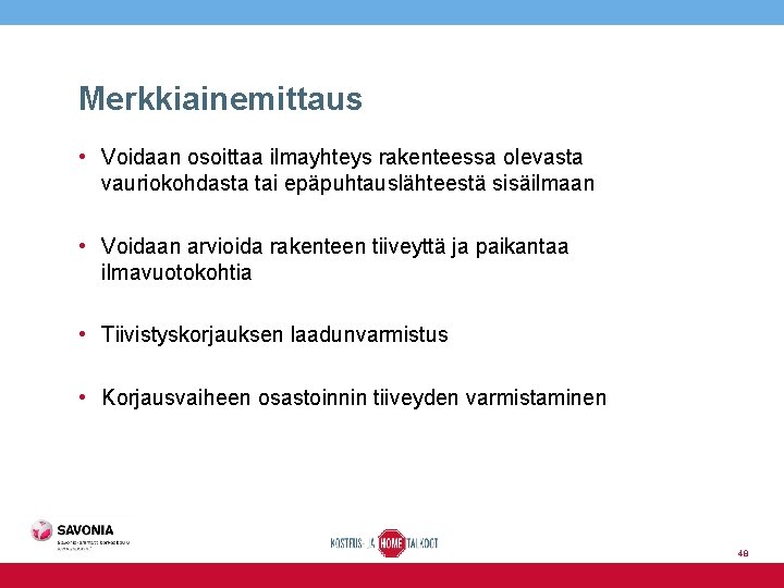 Merkkiainemittaus • Voidaan osoittaa ilmayhteys rakenteessa olevasta vauriokohdasta tai epäpuhtauslähteestä sisäilmaan • Voidaan arvioida