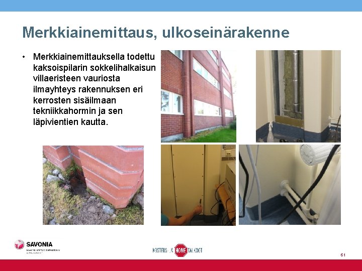 Merkkiainemittaus, ulkoseinärakenne • Merkkiainemittauksella todettu kaksoispilarin sokkelihalkaisun villaeristeen vauriosta ilmayhteys rakennuksen eri kerrosten sisäilmaan