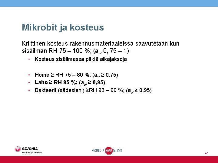 Mikrobit ja kosteus Kriittinen kosteus rakennusmateriaaleissa saavutetaan kun sisäilman RH 75 – 100 %;