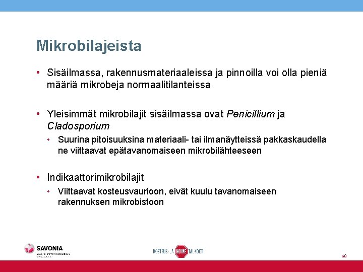 Mikrobilajeista • Sisäilmassa, rakennusmateriaaleissa ja pinnoilla voi olla pieniä määriä mikrobeja normaalitilanteissa • Yleisimmät