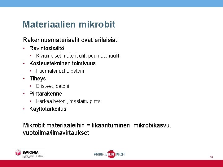 Materiaalien mikrobit Rakennusmateriaalit ovat erilaisia: • Ravintosisältö • Kiviaineiset materiaalit, puumateriaalit • Kosteustekninen toimivuus