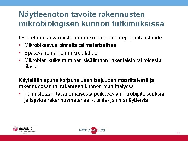 Näytteenoton tavoite rakennusten mikrobiologisen kunnon tutkimuksissa Osoitetaan tai varmistetaan mikrobiologinen epäpuhtauslähde • Mikrobikasvua pinnalla