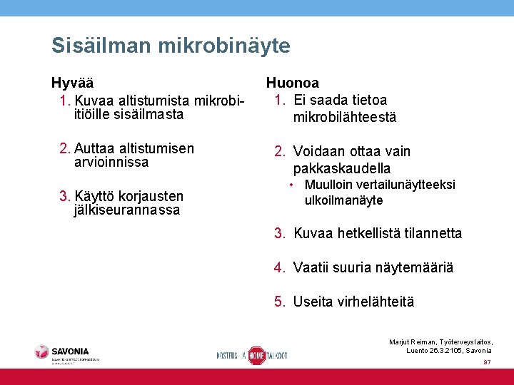 Sisäilman mikrobinäyte Hyvää 1. Kuvaa altistumista mikrobiitiöille sisäilmasta 2. Auttaa altistumisen arvioinnissa 3. Käyttö