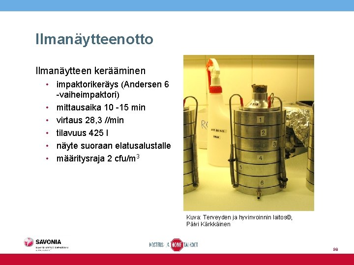 Ilmanäytteenotto Ilmanäytteen kerääminen • impaktorikeräys (Andersen 6 -vaiheimpaktori) • mittausaika 10 -15 min •