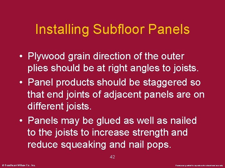 Installing Subfloor Panels • Plywood grain direction of the outer plies should be at