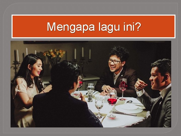 Mengapa lagu ini? 