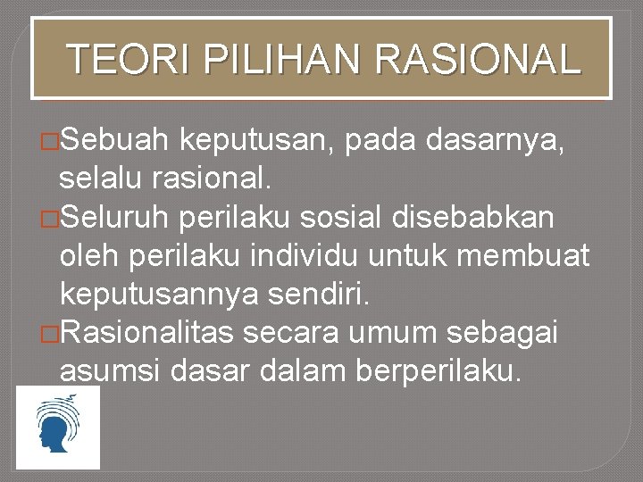TEORI PILIHAN RASIONAL �Sebuah keputusan, pada dasarnya, selalu rasional. �Seluruh perilaku sosial disebabkan oleh