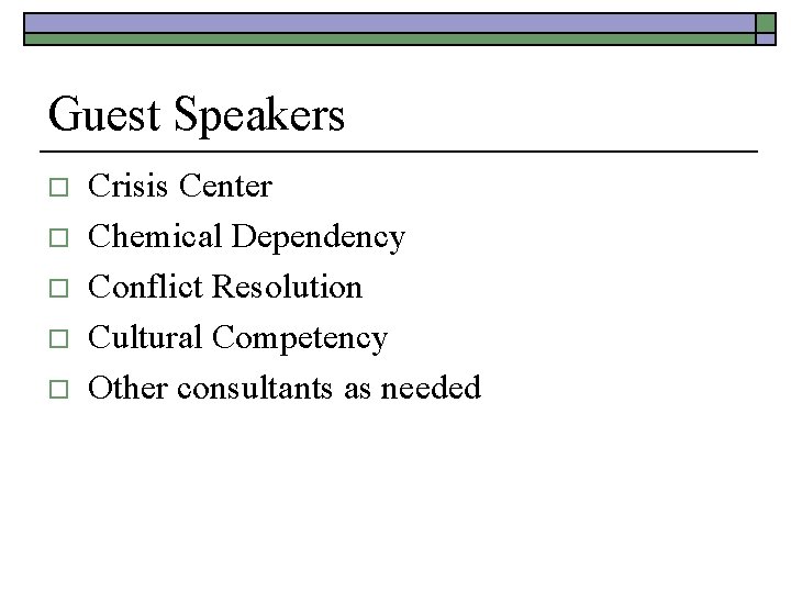 Guest Speakers o o o Crisis Center Chemical Dependency Conflict Resolution Cultural Competency Other