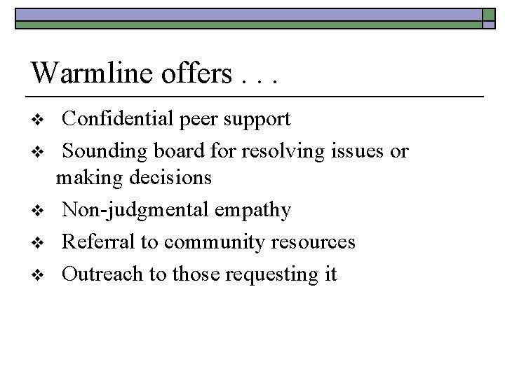 Warmline offers. . . v v v Confidential peer support Sounding board for resolving