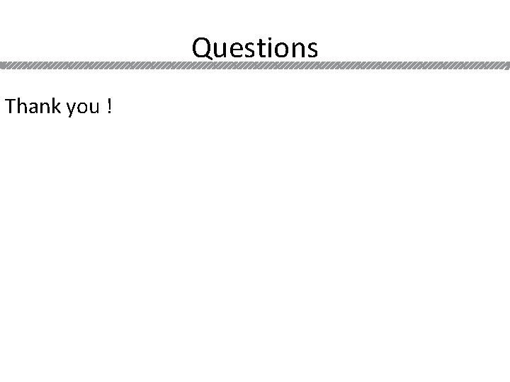 Questions Thank you ! 