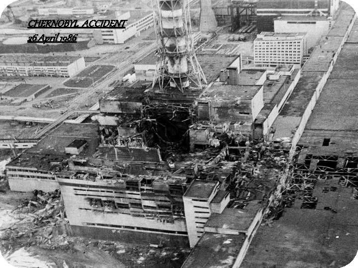 CHERNOBYL ACCIDENT 26 April 1986 