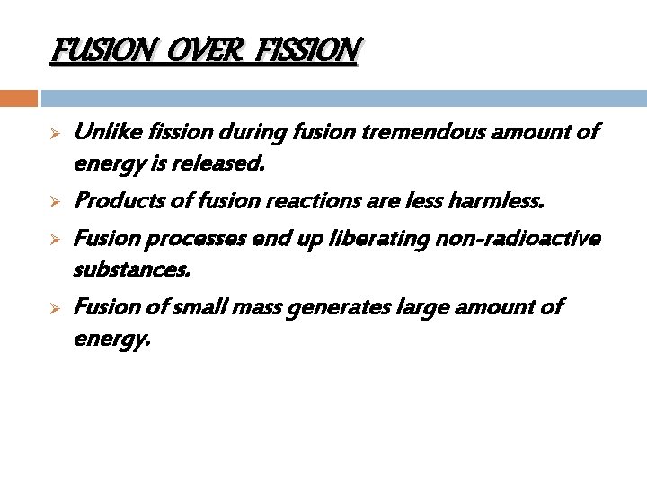 FUSION OVER FISSION Ø Ø Unlike fission during fusion tremendous amount of energy is