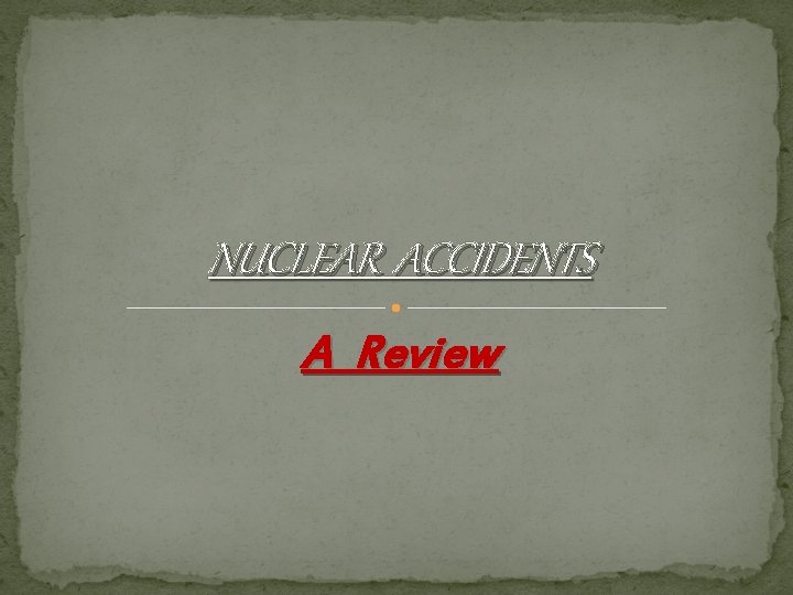 NUCLEAR ACCIDENTS A Review 