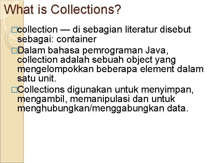 What is Collections? �collection — di sebagian literatur disebut sebagai: container �Dalam bahasa pemrograman