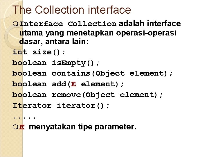 The Collection interface Collection adalah interface utama yang menetapkan operasi-operasi dasar, antara lain: int