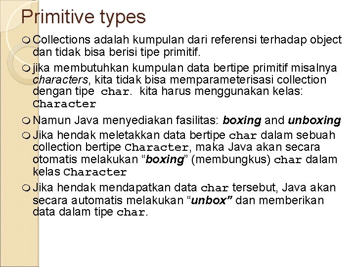 Primitive types Collections adalah kumpulan dari referensi terhadap object dan tidak bisa berisi tipe