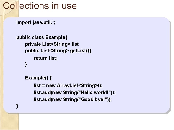 Collections in use import java. util. *; public class Example{ private List<String> list public