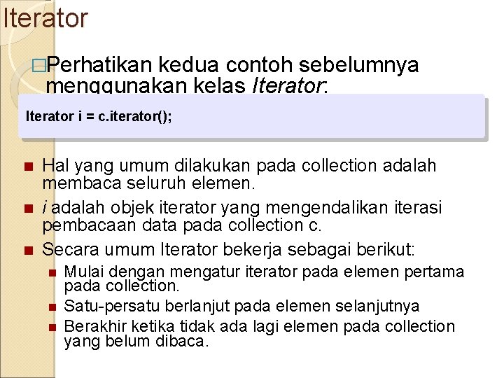 Iterator �Perhatikan kedua contoh sebelumnya menggunakan kelas Iterator: Iterator i = c. iterator(); Hal